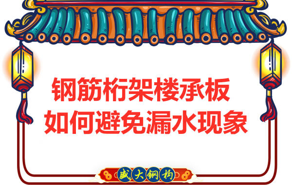 避免鋼筋桁架樓承板漏水，從把控這幾個(gè)點(diǎn)開(kāi)始