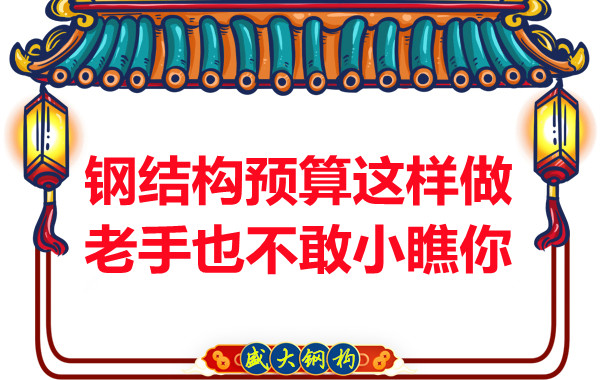 鋼結(jié)構(gòu)預(yù)算這么做，老廠家都對(duì)你豎大拇指