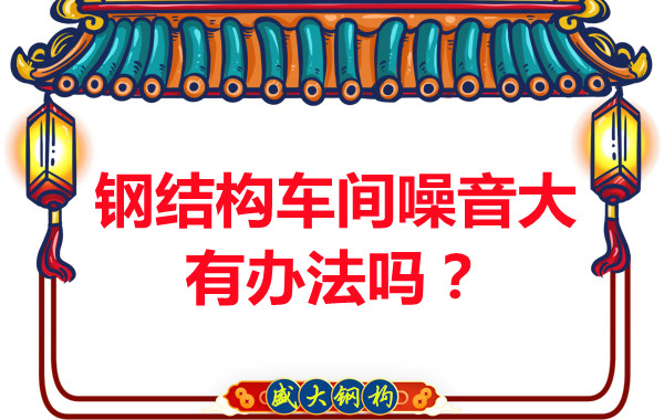鋼結(jié)構車間噪音大有辦法嗎？
