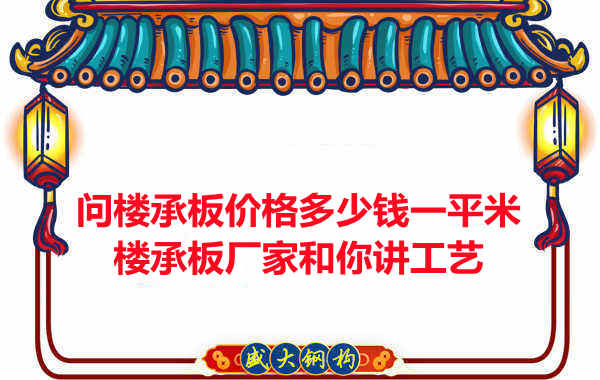 問樓承板價格多少錢一平米？樓承板廠家和你講工藝