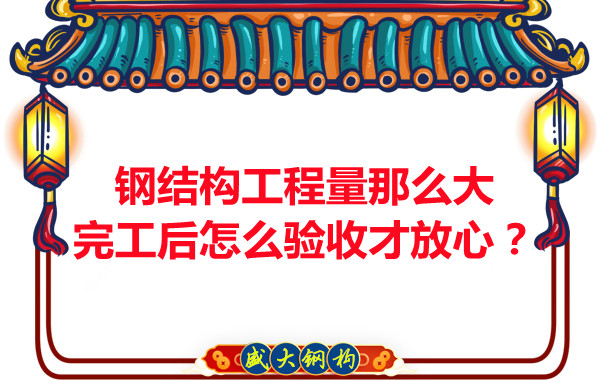 鋼結(jié)構(gòu)工程量那么大，完工后怎么驗(yàn)收才放心？