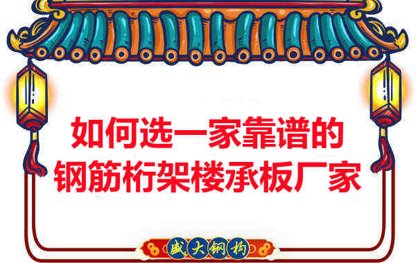 如何選一家更靠譜、更適合的鋼筋桁架樓承板廠家