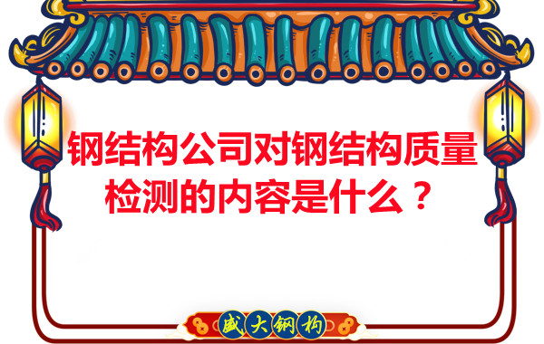 鋼結(jié)構(gòu)公司對鋼結(jié)構(gòu)質(zhì)量檢測的內(nèi)容是什么？