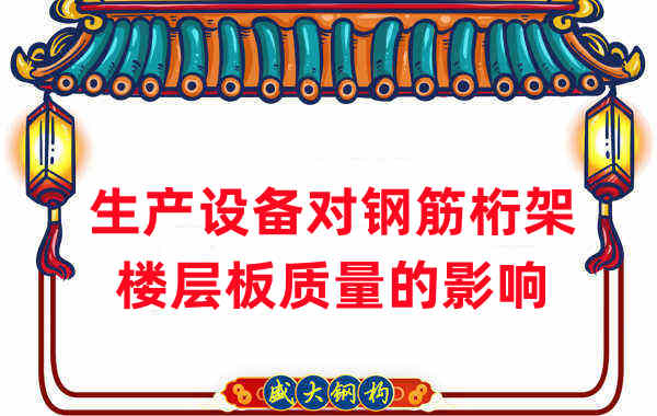 樓承板廠家:生產(chǎn)設(shè)備對(duì)鋼筋桁架樓層板質(zhì)量的影響