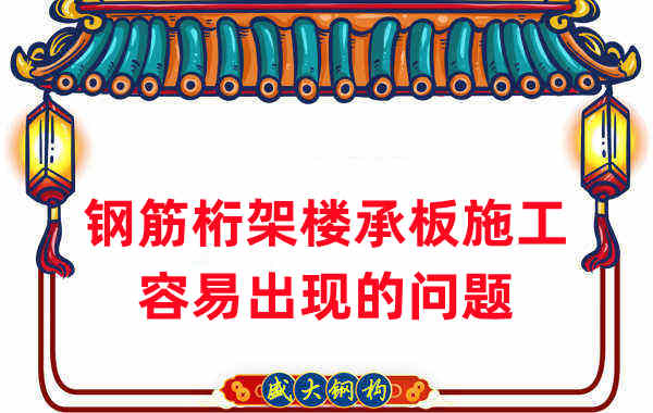 樓承板廠家:鋼筋桁架樓承板施工容易出現(xiàn)的問題