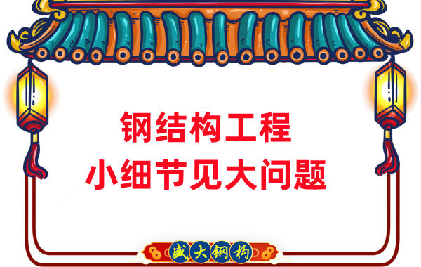 山西鋼結(jié)構(gòu)廠家:那些影響鋼結(jié)構(gòu)工程質(zhì)量的小細(xì)節(jié)