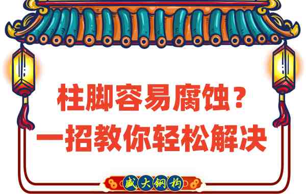 山西鋼結(jié)構(gòu)公司：柱腳容易腐蝕？一招教你輕松解決