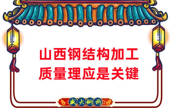 山西鋼結(jié)構(gòu)加工，質(zhì)量理應(yīng)重點關(guān)注
